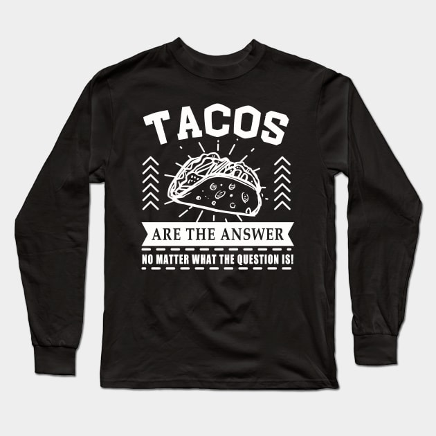 Tacos are the answer No matter what the question is Long Sleeve T-Shirt by Mesyo